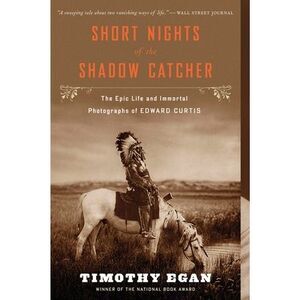 Short Nights of the Shadow Catcher: The Epic Life and Immortal Photographs of Ed
